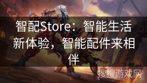 智配Store：智能生活新体验，智能配件来相伴