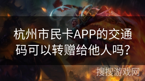 杭州市民卡APP的交通码可以转赠给他人吗? 杭州市民卡APP的交通码可以转赠给他人吗?