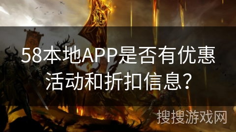 58本地APP是否有优惠活动和折扣信息？
