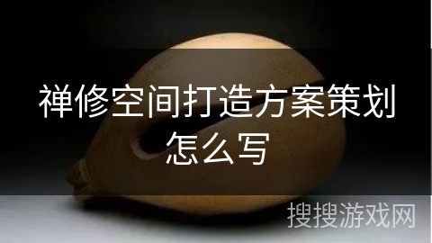 禅修空间打造方案策划怎么写 禅修空间打造方案策划怎么写