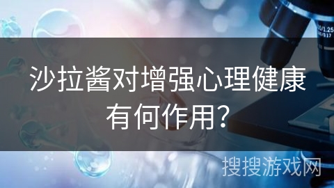 沙拉酱对增强心理健康有何作用？