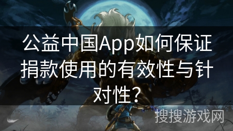 公益中国App如何保证捐款使用的有效性与针对性？