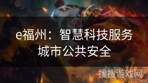 e福州：智慧科技服务城市公共安全