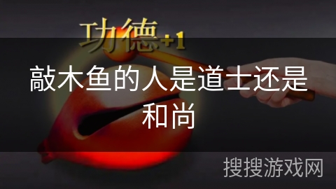 敲木鱼的人是道士还是和尚 敲木鱼的人是道士还是和尚