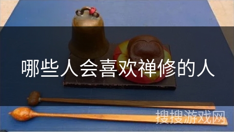 哪些人会喜欢禅修的人