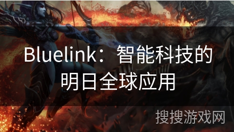 Bluelink：智能科技的明日全球应用