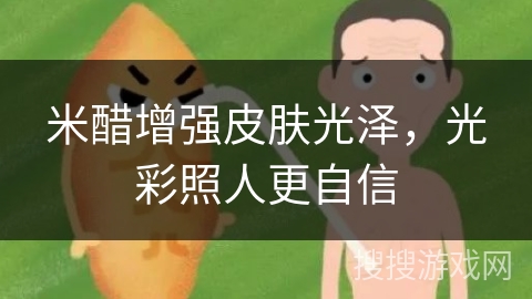 米醋增强皮肤光泽，光彩照人更自信