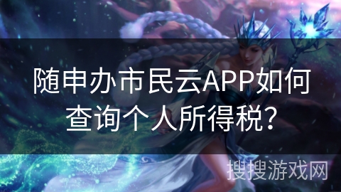 随申办市民云APP如何查询个人所得税? 随申办市民云APP如何查询个人所得税?