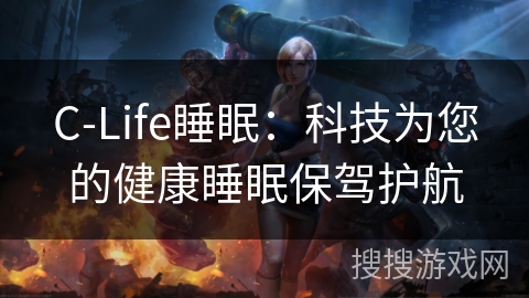 C-Life睡眠:科技为您的健康睡眠保驾护航 C-Life睡眠:科技为您的健康睡眠保驾护航