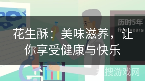 花生酥：美味滋养，让你享受健康与快乐