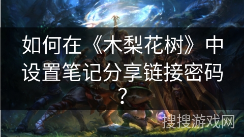 如何在《木梨花树》中设置笔记分享链接密码? 如何在《木梨花树》中设置笔记分享链接密码?