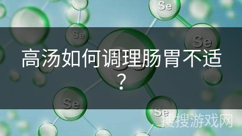 高汤如何调理肠胃不适?