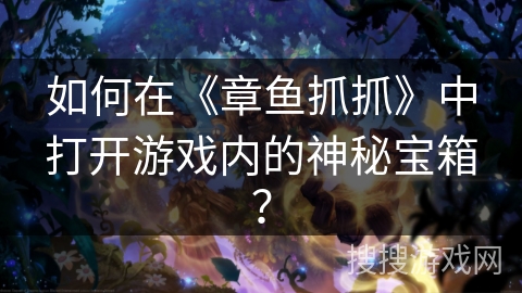 如何在《章鱼抓抓》中打开游戏内的神秘宝箱？