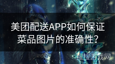 美团配送APP如何保证菜品图片的准确性? 美团配送APP如何保证菜品图片的准确性?
