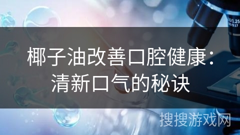 椰子油改善口腔健康:清新口气的秘诀