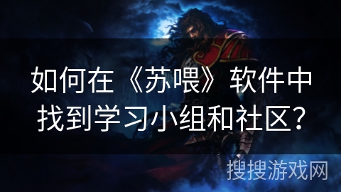 如何在《苏喂》软件中找到学习小组和社区？