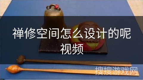禅修空间怎么设计的呢视频 禅修空间怎么设计的呢视频