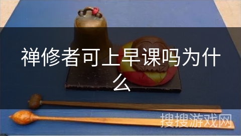 禅修者可上早课吗为什么 禅修者可上早课吗为什么
