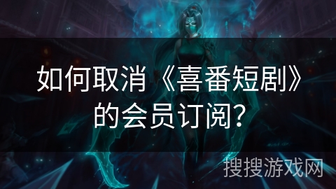 如何取消《喜番短剧》的会员订阅? 如何取消《喜番短剧》的会员订阅?