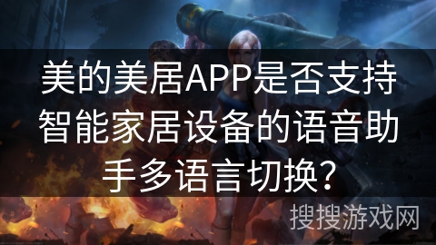 美的美居APP是否支持智能家居设备的语音助手多语言切换? 美的美居APP是否支持智能家居设备的语音助手多语言切换?