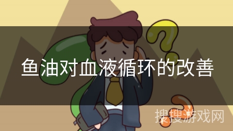 鱼油对血液循环的改善