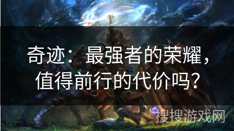 奇迹：最强者的荣耀，值得前行的代价吗？