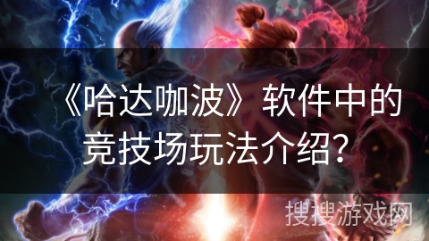 《哈达咖波》软件中的竞技场玩法介绍? 《哈达咖波》软件中的竞技场玩法介绍?