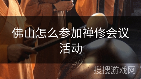 佛山怎么参加禅修会议活动 佛山怎么参加禅修会议活动