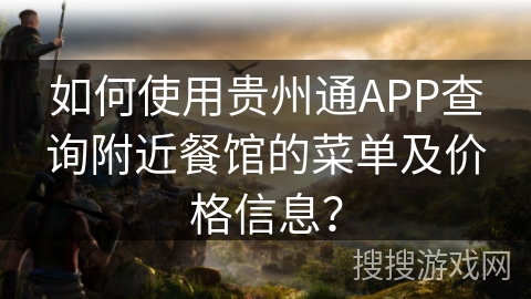 如何使用贵州通APP查询附近餐馆的菜单及价格信息? 如何使用贵州通APP查询附近餐馆的菜单及价格信息?