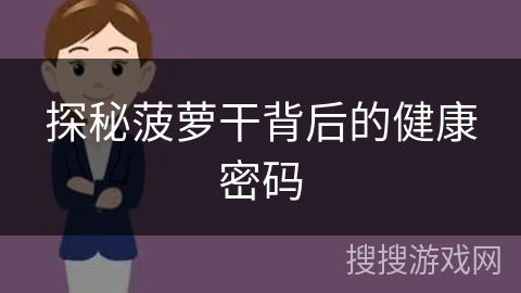 探秘菠萝干背后的健康密码