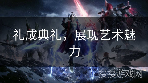 礼成典礼,展现艺术魅力 礼成典礼,展现艺术魅力