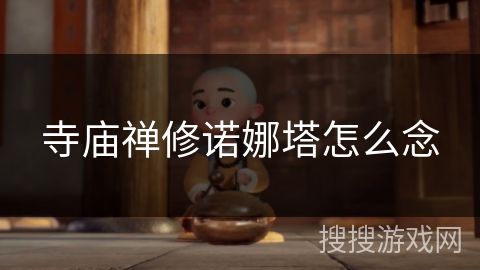寺庙禅修诺娜塔怎么念 寺庙禅修诺娜塔怎么念