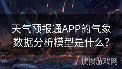 天气预报通APP的气象数据分析模型是什么？