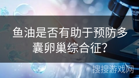 鱼油是否有助于预防多囊卵巢综合征?