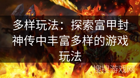 多样玩法:探索富甲封神传中丰富多样的游戏玩法 多样玩法:探索富甲封神传中丰富多样的游戏玩法