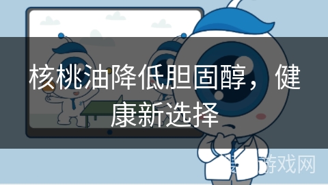 核桃油降低胆固醇,健康新选择
