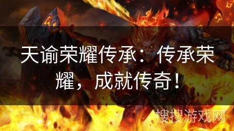 天谕荣耀传承:传承荣耀,成就传奇! 天谕荣耀传承:传承荣耀,成就传奇!