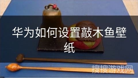 华为如何设置敲木鱼壁纸 华为如何设置敲木鱼壁纸