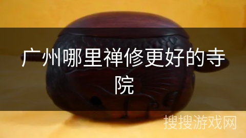 广州哪里禅修更好的寺院