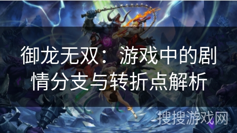 御龙无双：游戏中的剧情分支与转折点解析