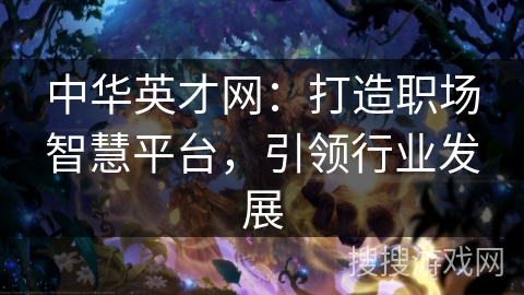 中华英才网：打造职场智慧平台，引领行业发展