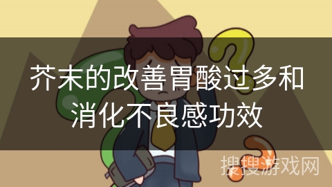 芥末的改善胃酸过多和消化不良感功效