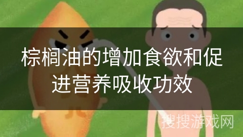 棕榈油的增加食欲和促进营养吸收功效