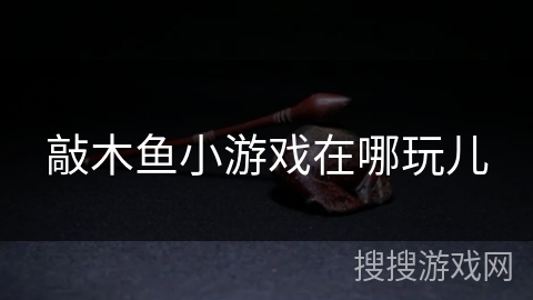 敲木鱼小游戏在哪玩儿 敲木鱼小游戏在哪玩儿
