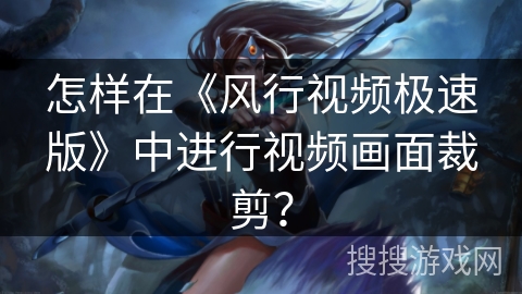 怎样在《风行视频极速版》中进行视频画面裁剪? 怎样在《风行视频极速版》中进行视频画面裁剪?