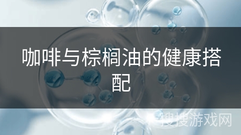 咖啡与棕榈油的健康搭配