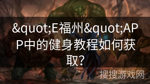 "E福州"APP中的健身教程如何获取? "E福州"APP中的健身教程如何获取?