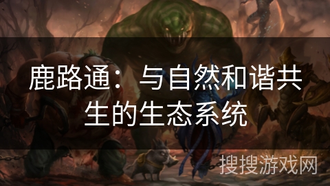 鹿路通：与自然和谐共生的生态系统