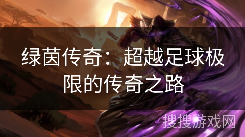 绿茵传奇：超越足球极限的传奇之路
