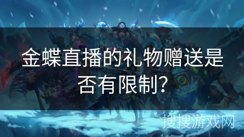 金蝶直播的礼物赠送是否有限制？